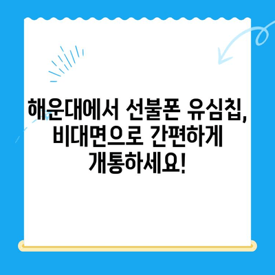 해운대 선불폰 유심칩 비대면 개통, 이렇게 간편하게! |  선불폰, 유심칩, 비대면, 해운대