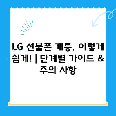 LG 선불폰 개통, 이렇게 쉽게! | 단계별 가이드 & 주의 사항