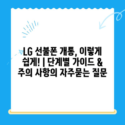 LG 선불폰 개통, 이렇게 쉽게! | 단계별 가이드 & 주의 사항