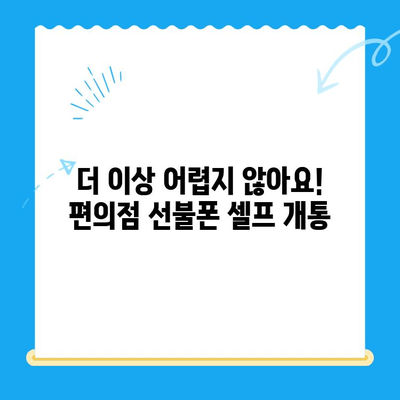 편의점 선불폰 셀프 개통, 이제 혼자서도 척척! | 초보자도 쉬운 7단계 가이드