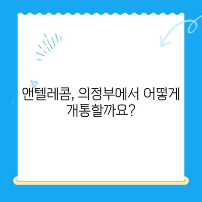 의정부 앤텔레콤 개통 완벽 가이드| 절차부터 주의 사항까지 | 앤텔레콤, 개통, 인터넷, 통신, 의정부