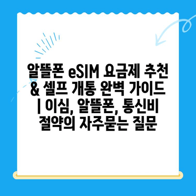 알뜰폰 eSIM 요금제 추천 & 셀프 개통 완벽 가이드 | 이심, 알뜰폰, 통신비 절약