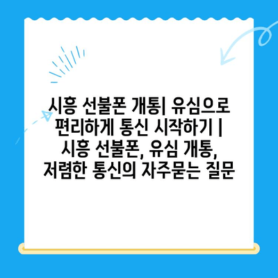 시흥 선불폰 개통| 유심으로 편리하게 통신 시작하기 | 시흥 선불폰, 유심 개통, 저렴한 통신