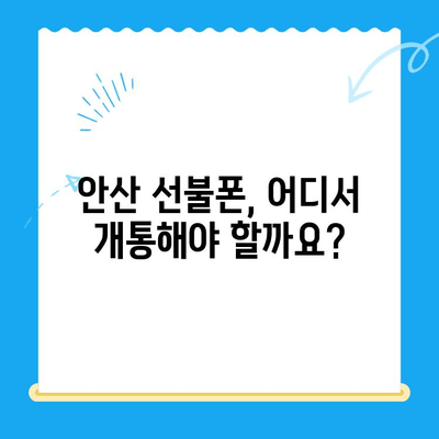 안산 선불폰 스마트폰 개통 완벽 가이드 | 단계별 설명, 필요 서류, 유의 사항