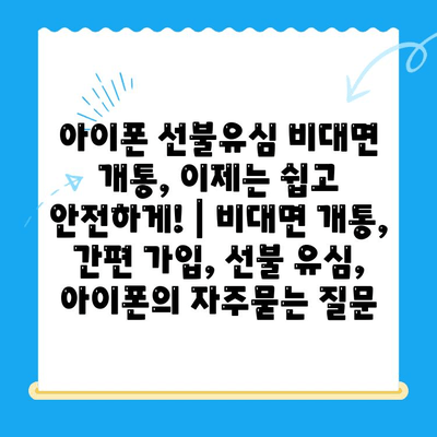 아이폰 선불유심 비대면 개통, 이제는 쉽고 안전하게! | 비대면 개통, 간편 가입, 선불 유심, 아이폰