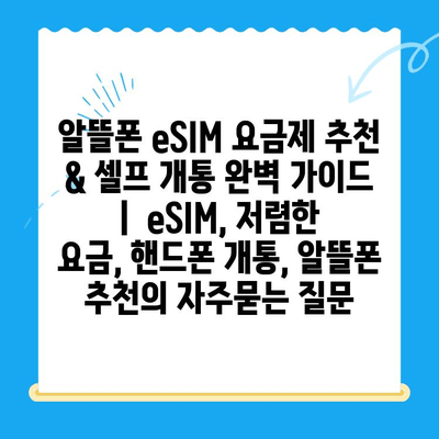 알뜰폰 eSIM 요금제 추천 & 셀프 개통 완벽 가이드 |  eSIM, 저렴한 요금, 핸드폰 개통, 알뜰폰 추천