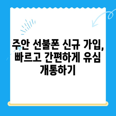 주안 선불폰 신규 가입자 유심 개통| 빠르고 간편하게 진행하는 방법 | 선불폰, 유심, 개통, 주안