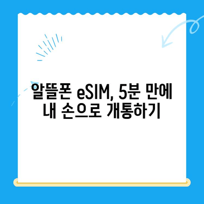 알뜰폰 eSIM 셀프개통 완벽 가이드| 5분 만에 끝내는 간편 개통 | 알뜰폰, eSIM, 셀프개통, 가이드, 방법