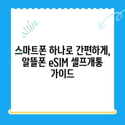 알뜰폰 eSIM 셀프개통 완벽 가이드| 5분 만에 끝내는 간편 개통 | 알뜰폰, eSIM, 셀프개통, 가이드, 방법