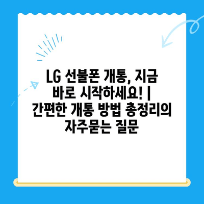 LG 선불폰 개통, 지금 바로 시작하세요! |  간편한 개통 방법 총정리