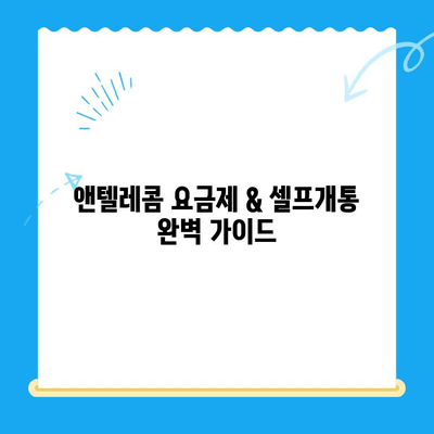 앤텔레콤 요금제 & 셀프개통 완벽 가이드 | 알뜰폰, 통신비 절약, 개통 방법