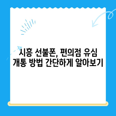 시흥 선불폰 개통, 편의점 유심으로 간편하게! | 시흥 선불폰, 편의점 유심 개통 방법, 알뜰폰