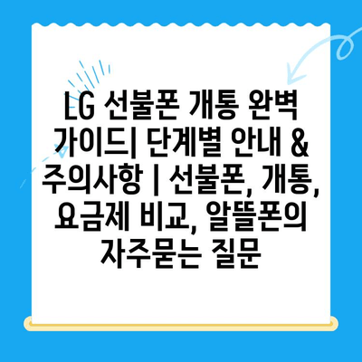 LG 선불폰 개통 완벽 가이드| 단계별 안내 & 주의사항 | 선불폰, 개통, 요금제 비교, 알뜰폰