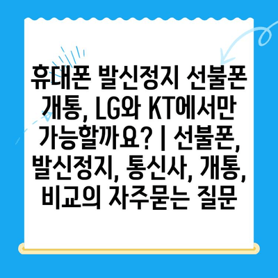 휴대폰 발신정지 선불폰 개통, LG와 KT에서만 가능할까요? | 선불폰, 발신정지, 통신사, 개통, 비교