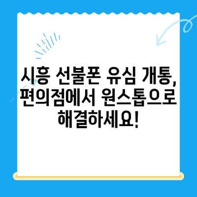 시흥 선불폰 개통, 편의점에서 유심으로 원스톱 해결 | 시흥 선불폰, 유심 개통, 편의점, 원스톱