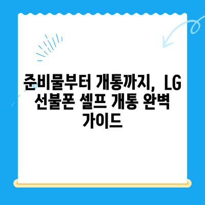 LG 선불폰 셀프 개통, 빠르고 쉽게 완벽 가이드 |  단 10분 만에 내 손으로 개통하기