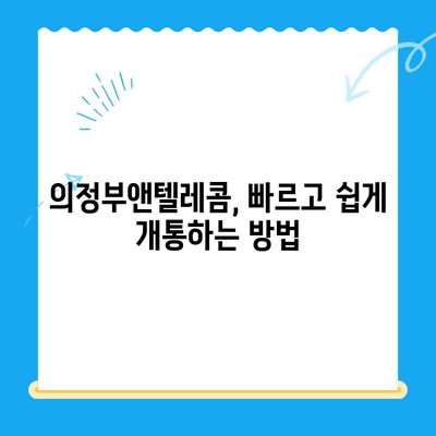 의정부앤텔레콤 개통 완벽 가이드| 단계별 설명 & 필수 정보 | 통신, 인터넷, 개통, 가입, 설치