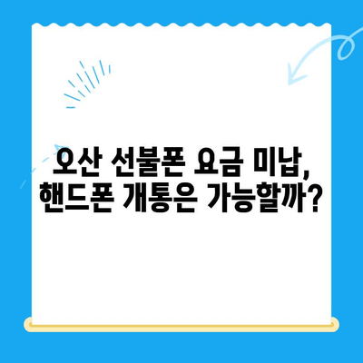 오산 선불폰 요금 미납에도 핸드폰 개통 가능할까요? | 오산 선불폰, 요금 미납, 핸드폰 개통, 해결 방안