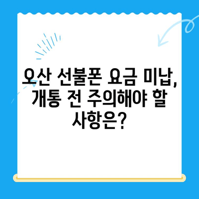 오산 선불폰 요금 미납에도 핸드폰 개통 가능할까요? | 오산 선불폰, 요금 미납, 핸드폰 개통, 해결 방안