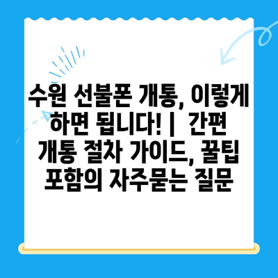 수원 선불폰 개통, 이렇게 하면 됩니다! |  간편 개통 절차 가이드, 꿀팁 포함