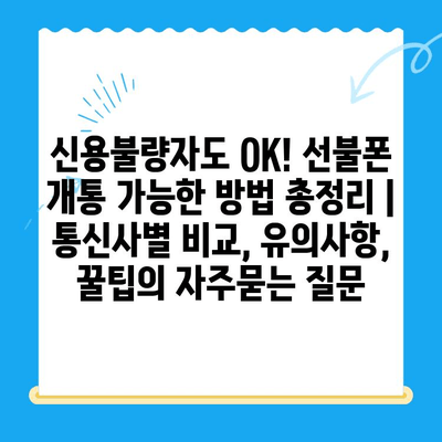 신용불량자도 OK! 선불폰 개통 가능한 방법 총정리 | 통신사별 비교, 유의사항, 꿀팁