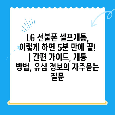 LG 선불폰 셀프개통, 이렇게 하면 5분 만에 끝! | 간편 가이드, 개통 방법, 유심 정보