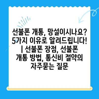 선불폰 개통, 망설이시나요? 5가지 이유로 알려드립니다! | 선불폰 장점, 선불폰 개통 방법, 통신비 절약