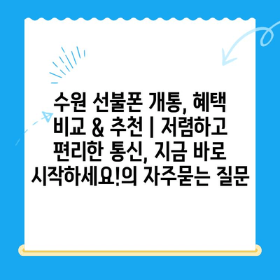 수원 선불폰 개통, 혜택 비교 & 추천 | 저렴하고 편리한 통신, 지금 바로 시작하세요!