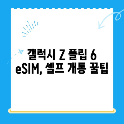 갤럭시 Z 플립 6 eSIM 개통 완벽 가이드| 요금제 추천 & 셀프 개통 방법 | 갤럭시 Z 플립 6, eSIM, 셀프 개통, 요금제 비교