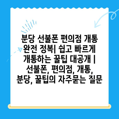 분당 선불폰 편의점 개통 완전 정복| 쉽고 빠르게 개통하는 꿀팁 대공개 | 선불폰, 편의점, 개통, 분당, 꿀팁