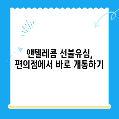 편의점에서 앤텔레콤 선불유심 개통하고 바로 사용하기|  단계별 가이드 | 선불유심, 앤텔레콤, 편의점 개통