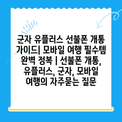 군자 유플러스 선불폰 개통 가이드| 모바일 여행 필수템 완벽 정복 | 선불폰 개통, 유플러스, 군자, 모바일 여행