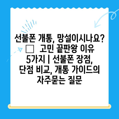 선불폰 개통, 망설이시나요? 🤔  고민 끝판왕 이유 5가지 | 선불폰 장점, 단점 비교, 개통 가이드