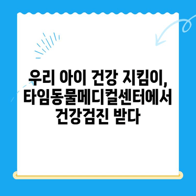대전 타임동물메디컬센터 강아지 건강검진 후기| 솔직한 경험담 | 강아지 건강검진, 동물병원 추천, 건강검진 후기