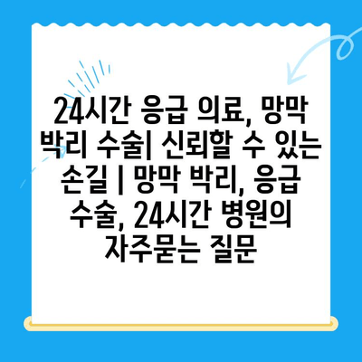 24시간 응급 의료, 망막 박리 수술| 신뢰할 수 있는 손길 | 망막 박리, 응급 수술, 24시간 병원