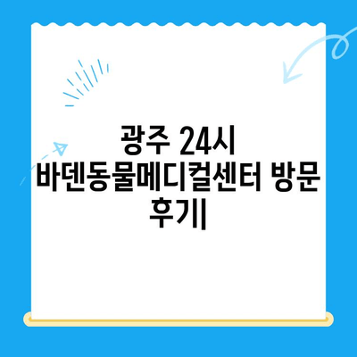 광주 24시 바덴동물메디컬센터 방문 후기| 밤낮없이 지켜주는 든든한 동물병원 | 24시 응급진료, 친절한 의료진, 반려동물 건강