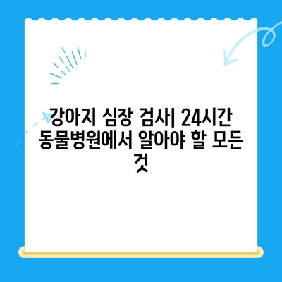 24시간 동물병원에서 강아지 심장 검사| 진료부터 결과 해석까지 | 심장병, 응급, 검사 비용, 24시간 동물병원