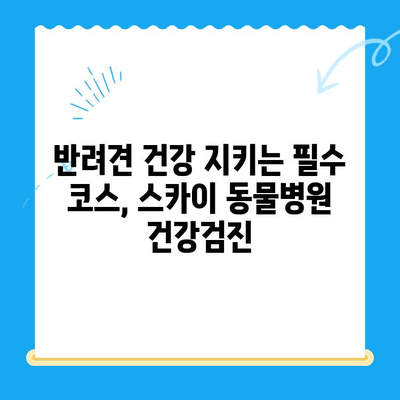 천안 24시 스카이 동물병원 강아지 건강검진 추천| 믿을 수 있는 검진 프로그램 | 천안, 동물병원, 강아지 건강, 건강검진, 추천