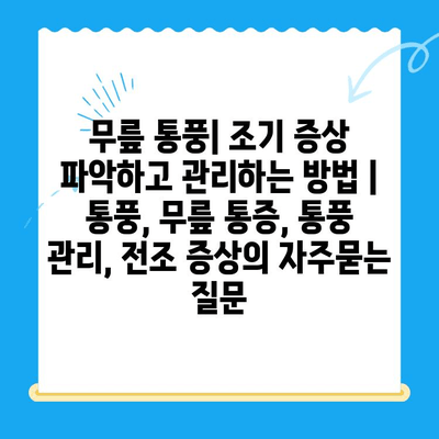 무릎 통풍| 조기 증상 파악하고 관리하는 방법 | 통풍, 무릎 통증, 통풍 관리, 전조 증상