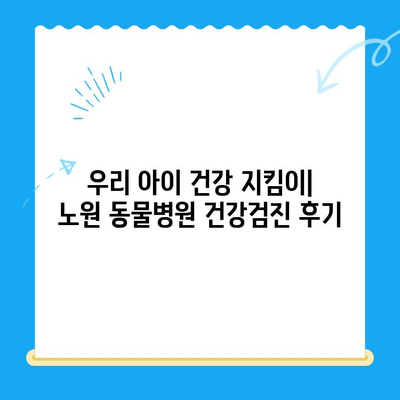 노원 동물병원 강아지 건강검진 & 초음파 후기| 꼼꼼한 검사부터 친절한 서비스까지 | 노원, 동물병원, 강아지, 건강검진, 초음파, 후기