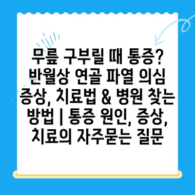 무릎 구부릴 때 통증? 반월상 연골 파열 의심 증상, 치료법 & 병원 찾는 방법 | 통증 원인, 증상, 치료