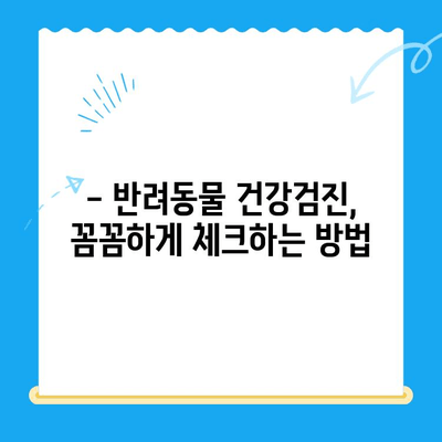 천안 동물병원 건강검진 비용 & 시간 안내 | 반려동물 건강 지키기, 꼼꼼하게 체크하세요!