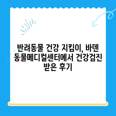 광주 바덴 동물메디컬센터 건강검진 & 응급실 후기| 솔직한 경험 공유 | 반려동물, 건강검진, 응급의료, 광주 동물병원