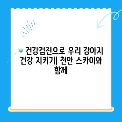 천안 스카이 동물메디컬센터 강아지 건강검진 비용 공개| 상세 내역 및 추가 정보 | 건강검진, 비용, 가격, 예약, 문의