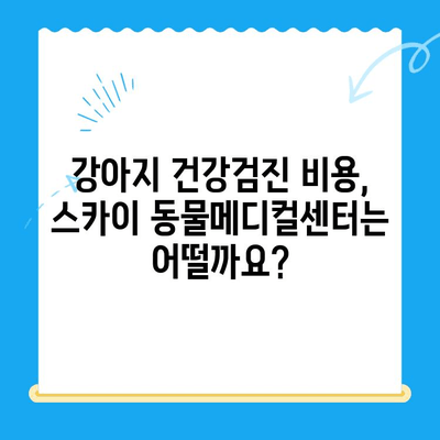 천안 24시 스카이 동물메디컬센터 강아지 건강검진 비용 & 후기| 꼼꼼한 검진부터 따뜻한 케어까지 | 천안 동물병원, 강아지 건강검진, 24시 동물병원, 스카이 동물메디컬센터, 비용, 후기