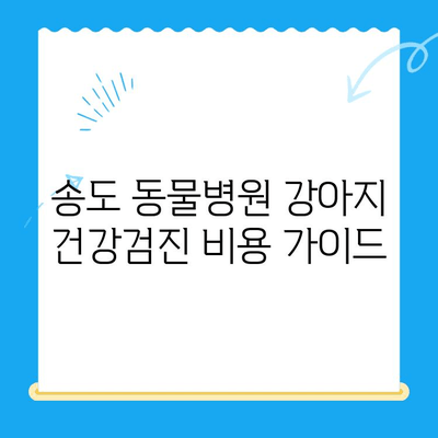 송도 동물병원 강아지 건강검진 비용| 견종별, 검사 항목별 가격 비교 가이드 | 강아지 건강검진, 송도 동물병원 추천