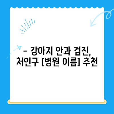 처인구 동물병원 강아지 안과 검진 후기| [병원 이름]에서 받은 진료 경험 | 처인구, 안과 검진, 강아지, 동물병원, 후기