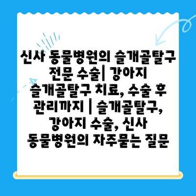 신사 동물병원의 슬개골탈구 전문 수술| 강아지 슬개골탈구 치료, 수술 후 관리까지 | 슬개골탈구, 강아지 수술, 신사 동물병원