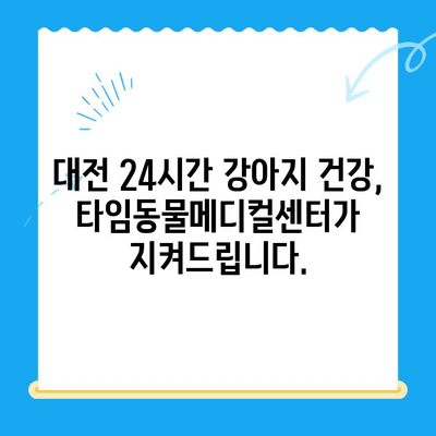 대전 24시간 강아지 건강검진| 타임동물메디컬센터에서 안전하게 | 야간진료, 응급진료, 건강검진, 반려동물