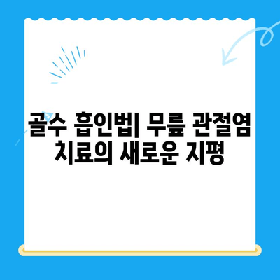 골수 흡인법, 무릎 관절염 치료의 새로운 가능성|  고려해야 할 점과 기대 효과 | 무릎 관절염, 줄기세포 치료, 재생 의학